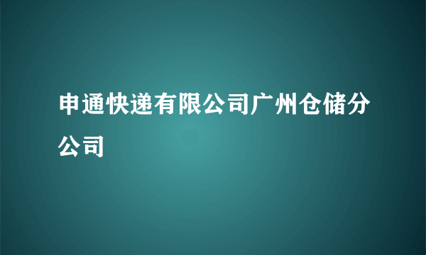 申通快递有限公司广州仓储分公司