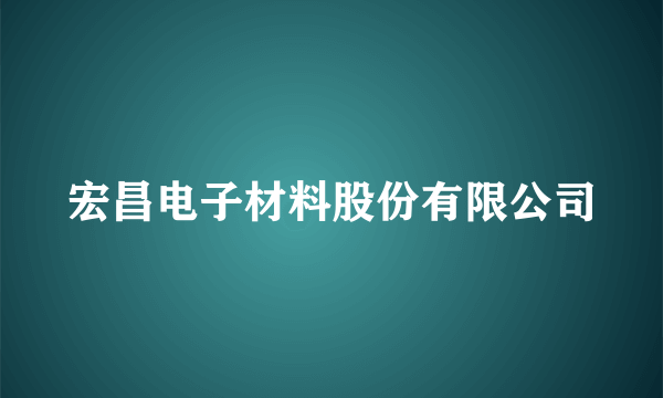 宏昌电子材料股份有限公司