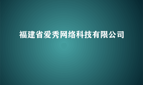 福建省爱秀网络科技有限公司