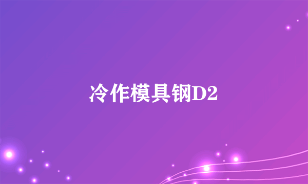 冷作模具钢D2