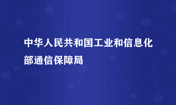 中华人民共和国工业和信息化部通信保障局