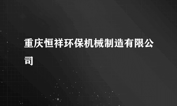 重庆恒祥环保机械制造有限公司