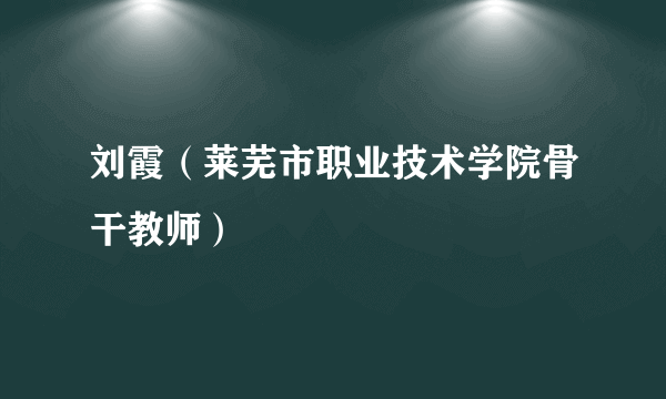 刘霞（莱芜市职业技术学院骨干教师）