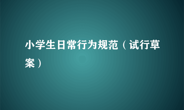 小学生日常行为规范（试行草案）