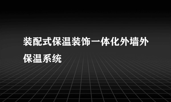 装配式保温装饰一体化外墙外保温系统