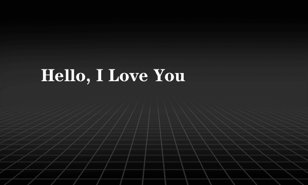 Hello, I Love You