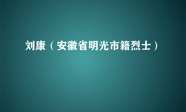 刘康（安徽省明光市籍烈士）