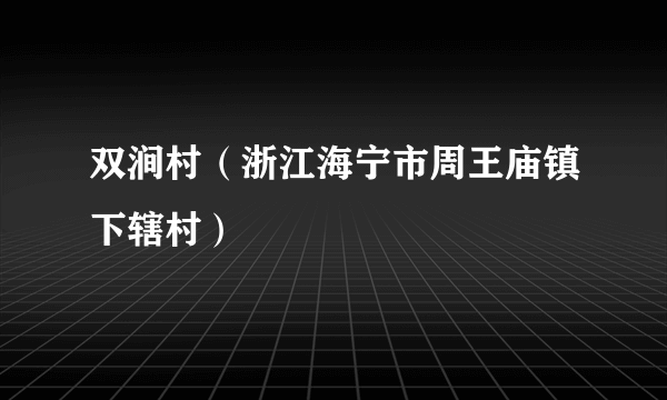 双涧村（浙江海宁市周王庙镇下辖村）