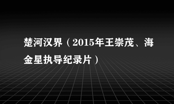 楚河汉界（2015年王崇茂、海金星执导纪录片）