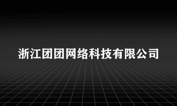 浙江团团网络科技有限公司