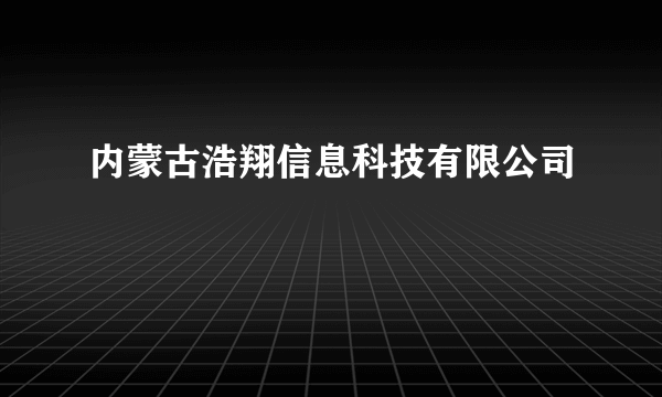 内蒙古浩翔信息科技有限公司