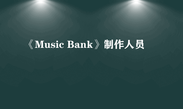 《Music Bank》制作人员