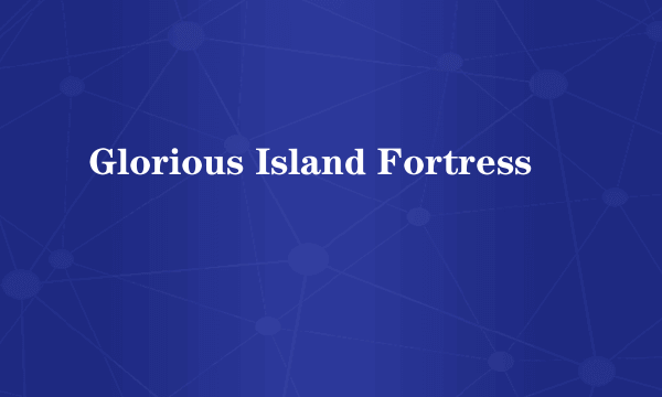 Glorious Island Fortress