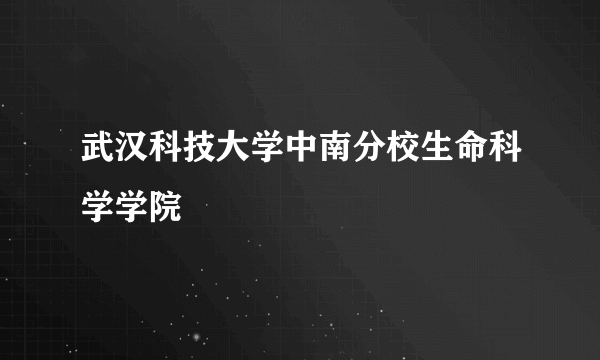 武汉科技大学中南分校生命科学学院