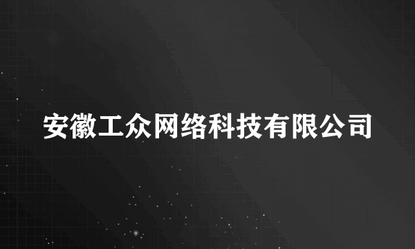 安徽工众网络科技有限公司