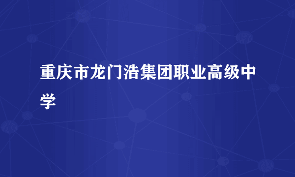 重庆市龙门浩集团职业高级中学