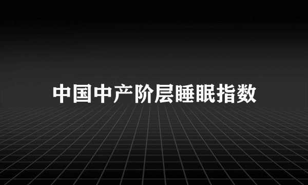 中国中产阶层睡眠指数