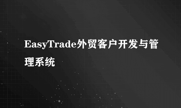 EasyTrade外贸客户开发与管理系统