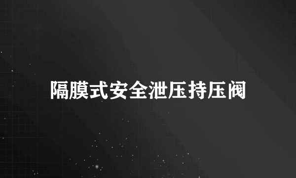 隔膜式安全泄压持压阀