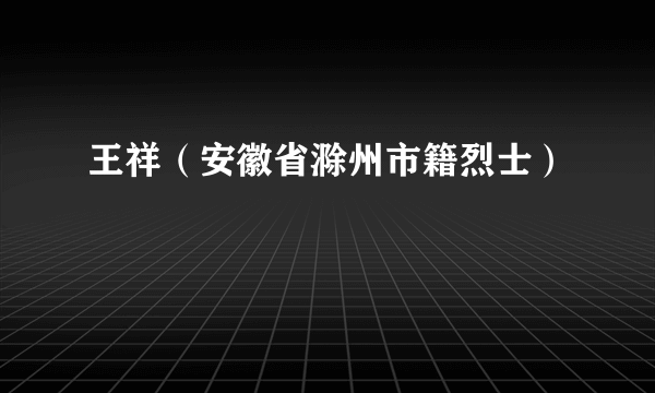 王祥（安徽省滁州市籍烈士）