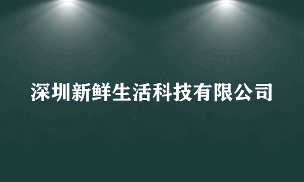 深圳新鲜生活科技有限公司