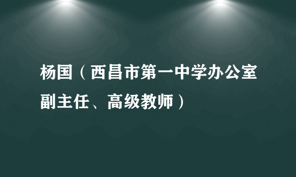 杨国（西昌市第一中学办公室副主任、高级教师）