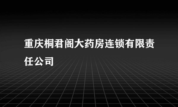 重庆桐君阁大药房连锁有限责任公司