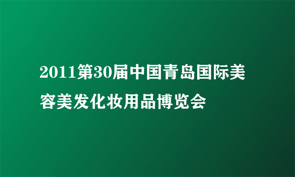 2011第30届中国青岛国际美容美发化妆用品博览会