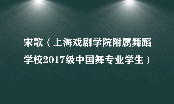 宋歌（上海戏剧学院附属舞蹈学校2017级中国舞专业学生）