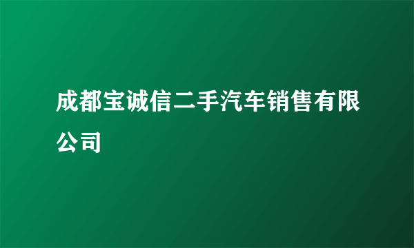 成都宝诚信二手汽车销售有限公司