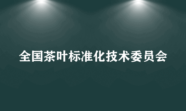 全国茶叶标准化技术委员会