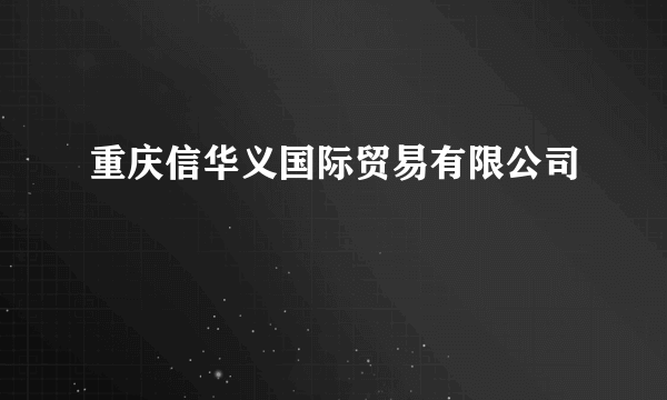 重庆信华义国际贸易有限公司