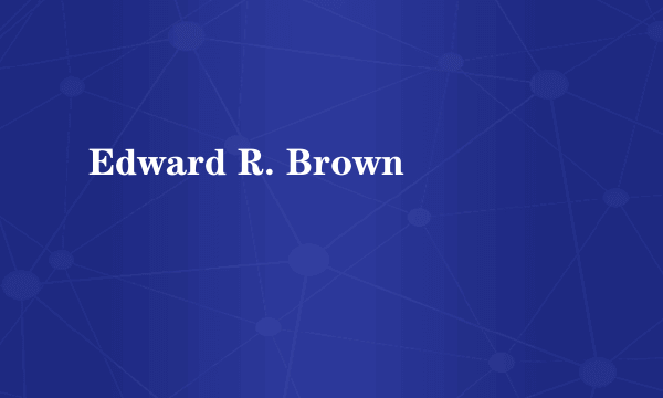 Edward R. Brown