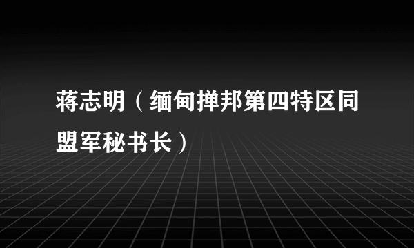 蒋志明（缅甸掸邦第四特区同盟军秘书长）