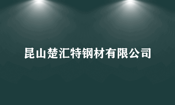 昆山楚汇特钢材有限公司