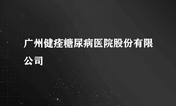 广州健痊糖尿病医院股份有限公司