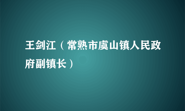 王剑江（常熟市虞山镇人民政府副镇长）