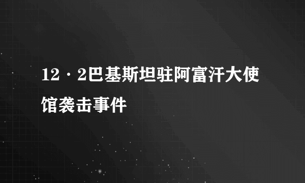 12·2巴基斯坦驻阿富汗大使馆袭击事件