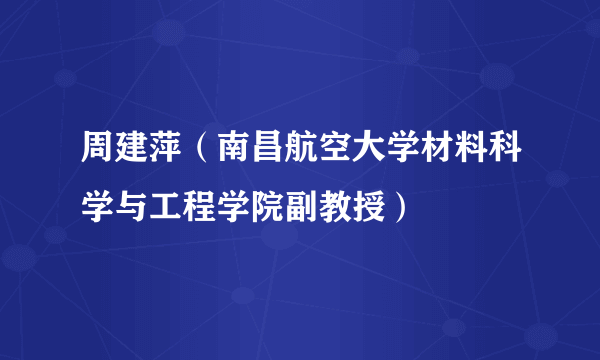 周建萍（南昌航空大学材料科学与工程学院副教授）