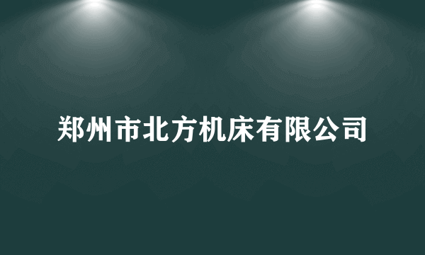 郑州市北方机床有限公司