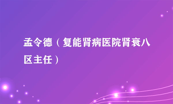 孟令德（复能肾病医院肾衰八区主任）