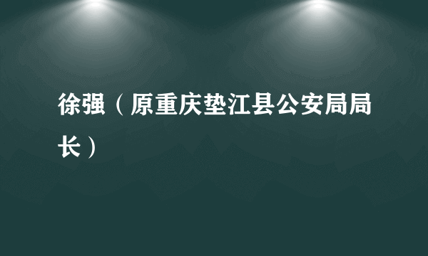 徐强（原重庆垫江县公安局局长）