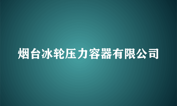 烟台冰轮压力容器有限公司