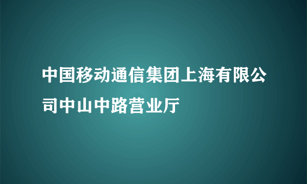 中国移动通信集团上海有限公司中山中路营业厅