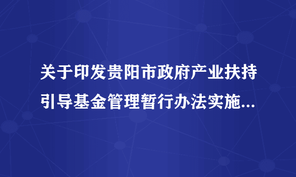 关于印发贵阳市政府产业扶持引导基金管理暂行办法实施细则的通知