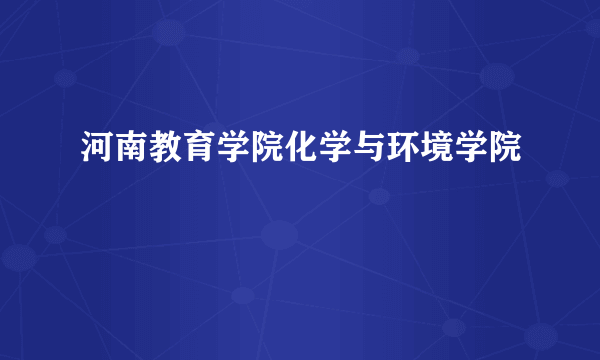 河南教育学院化学与环境学院