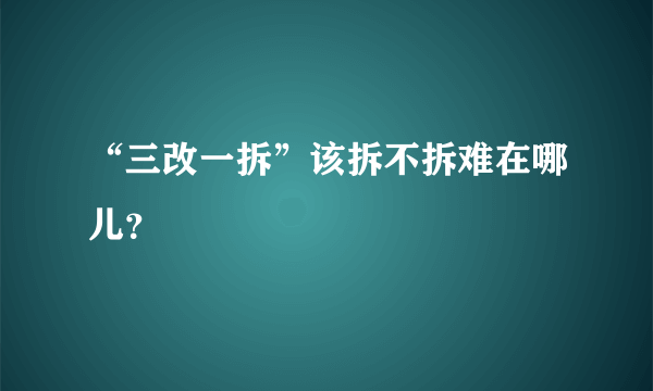 “三改一拆”该拆不拆难在哪儿？