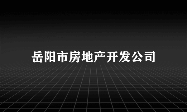 岳阳市房地产开发公司