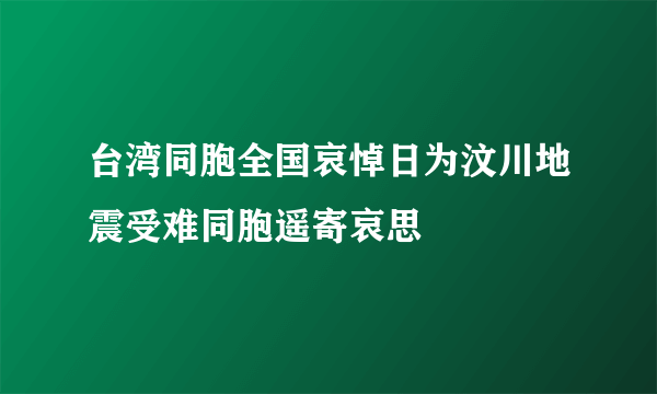 台湾同胞全国哀悼日为汶川地震受难同胞遥寄哀思