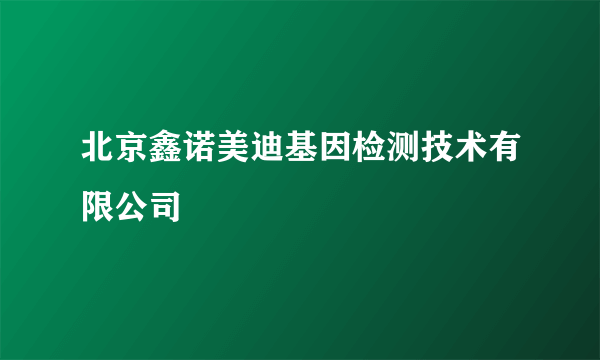 北京鑫诺美迪基因检测技术有限公司